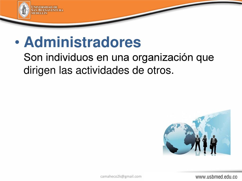 Administradores Son individuos en una organización que dirigen las actividades de otros.