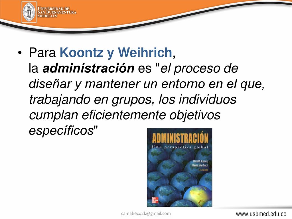 Para Koontz y Weihrich, la administración es el proceso de diseñar y mantener un entorno en el que, trabajando en grupos, los individuos cumplan eficientemente objetivos específicos