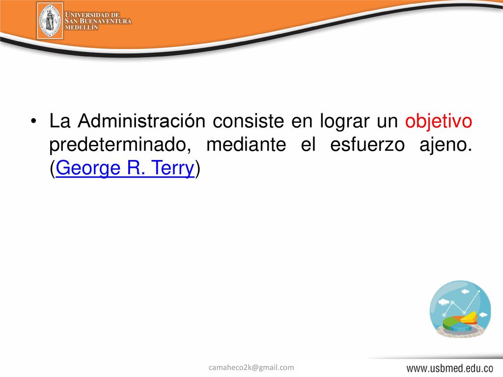 La Administración consiste en lograr un objetivo predeterminado, mediante el esfuerzo ajeno. (George R. Terry)