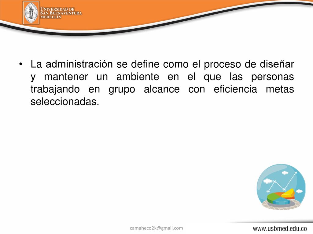 La administración se define como el proceso de diseñar y mantener un ambiente en el que las personas trabajando en grupo alcance con eficiencia metas seleccionadas.