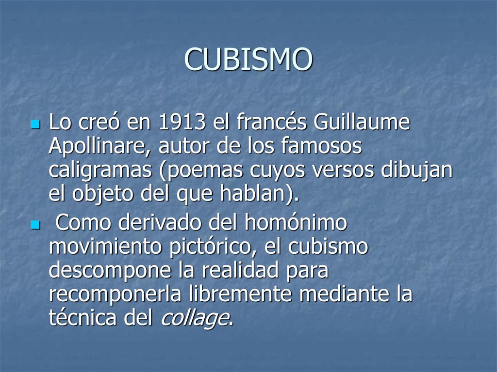 CUBISMO Lo creó en 1913 el francés Guillaume Apollinare, autor de los famosos caligramas (poemas cuyos versos dibujan el objeto del que hablan).