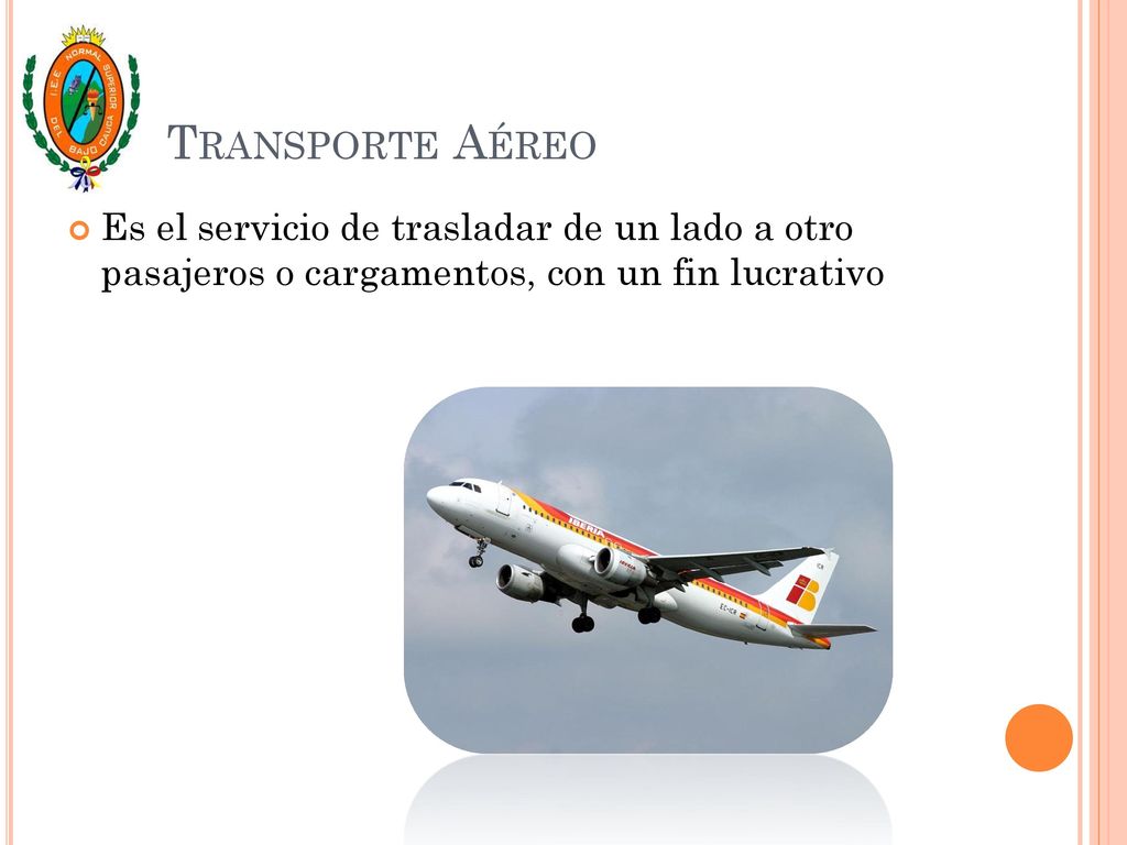 Transporte Aéreo Es el servicio de trasladar de un lado a otro pasajeros o cargamentos, con un fin lucrativo.