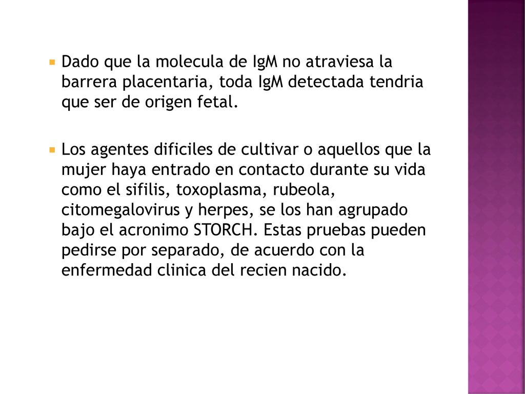 Dado que la molecula de IgM no atraviesa la barrera placentaria, toda IgM detectada tendria que ser de origen fetal.