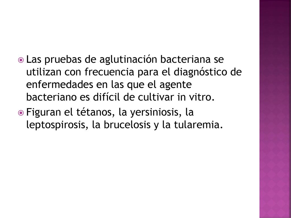 Las pruebas de aglutinación bacteriana se utilizan con frecuencia para el diagnóstico de enfermedades en las que el agente bacteriano es difícil de cultivar in vitro.