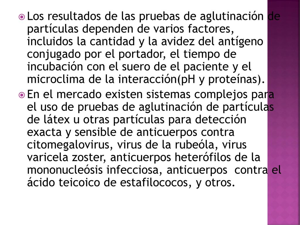 Los resultados de las pruebas de aglutinación de partículas dependen de varios factores, incluidos la cantidad y la avidez del antígeno conjugado por el portador, el tiempo de incubación con el suero de el paciente y el microclima de la interacción(pH y proteínas).