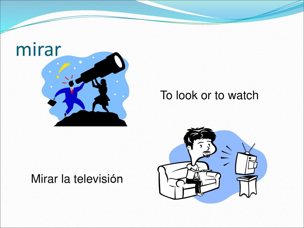 mirar To look or to watch Mirar la televisión