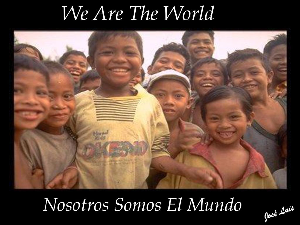We Are The World Nosotros Somos El Mundo José Luis
