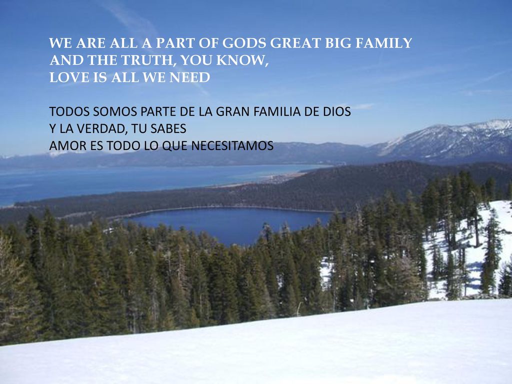 WE ARE ALL A PART OF GODS GREAT BIG FAMILY AND THE TRUTH, YOU KNOW, LOVE IS ALL WE NEED