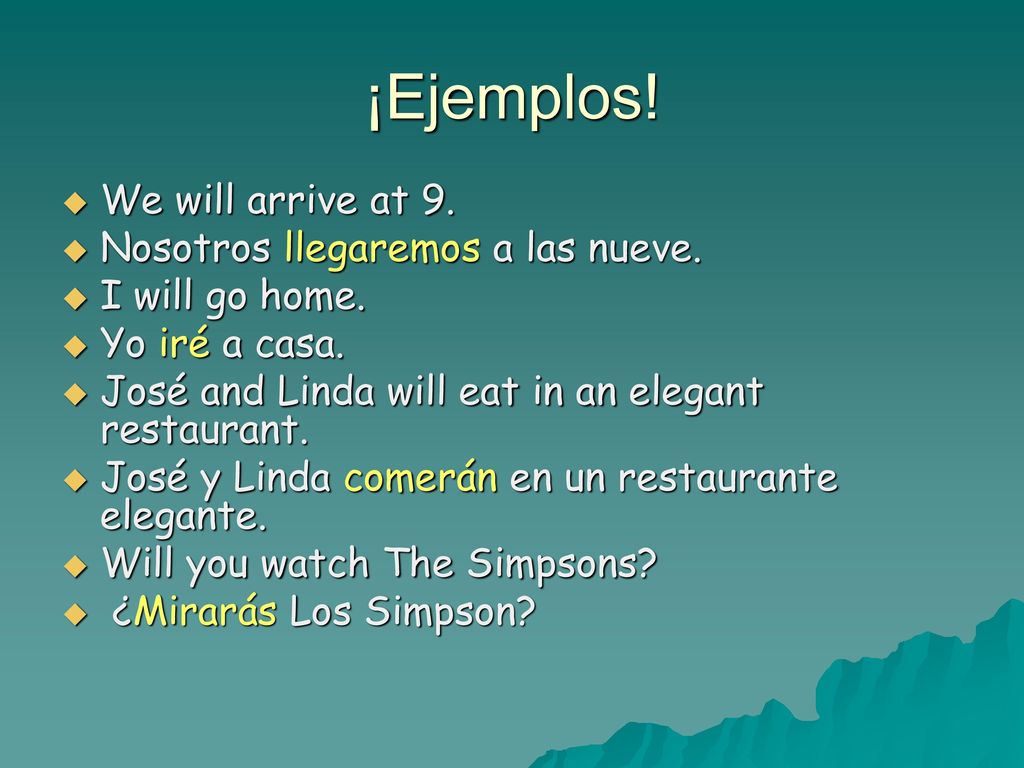 ¡Ejemplos! We will arrive at 9. Nosotros llegaremos a las nueve.