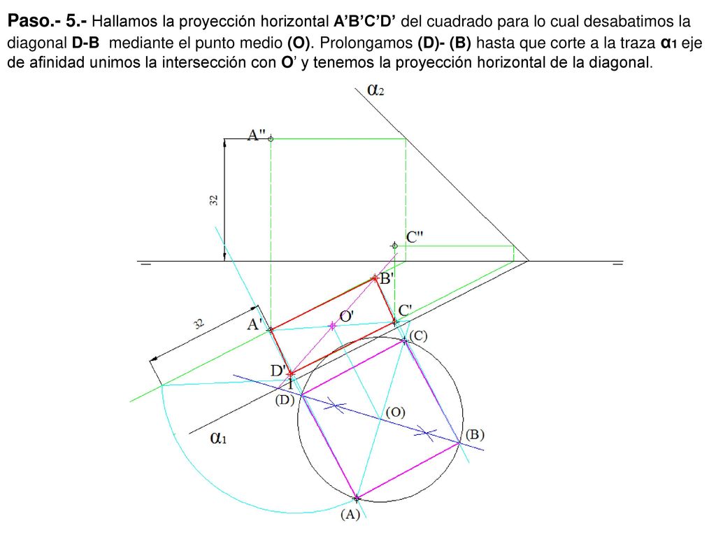 Paso Hallamos la proyección horizontal A’B’C’D’ del cuadrado para lo cual desabatimos la diagonal D-B mediante el punto medio (O).