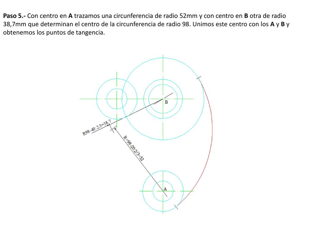 Paso 5.- Con centro en A trazamos una circunferencia de radio 52mm y con centro en B otra de radio 38,7mm que determinan el centro de la circunferencia de radio 98.