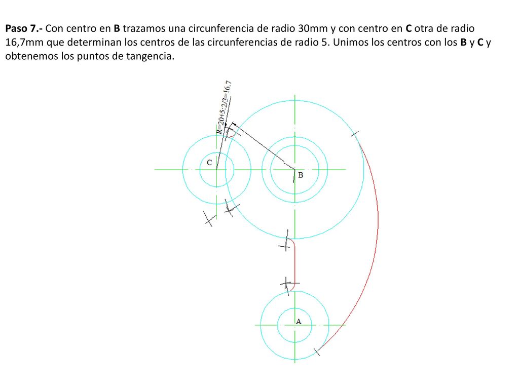 Paso 7.- Con centro en B trazamos una circunferencia de radio 30mm y con centro en C otra de radio 16,7mm que determinan los centros de las circunferencias de radio 5.