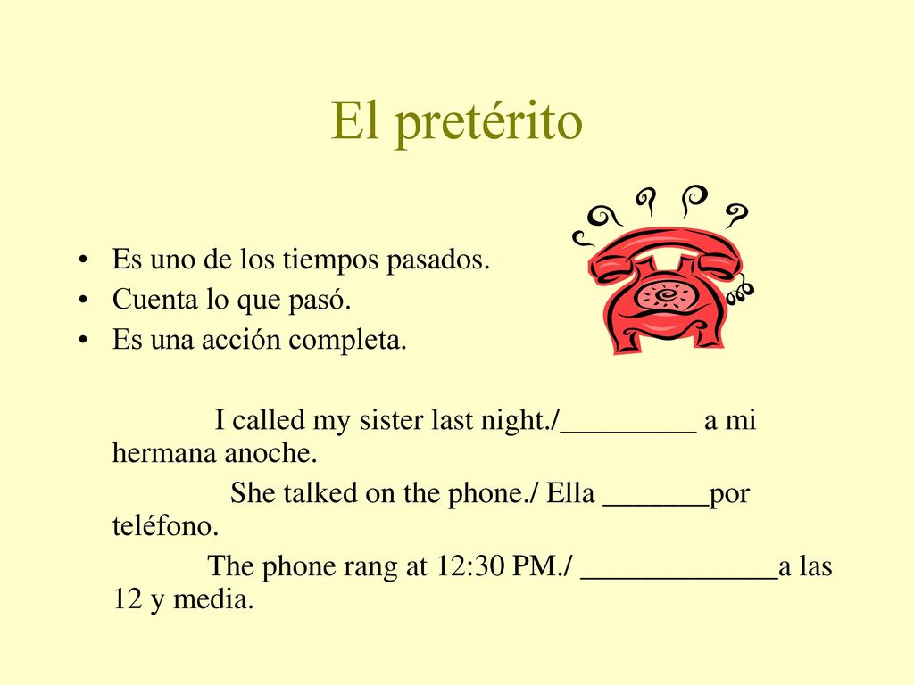 El pretérito Es uno de los tiempos pasados. Cuenta lo que pasó.