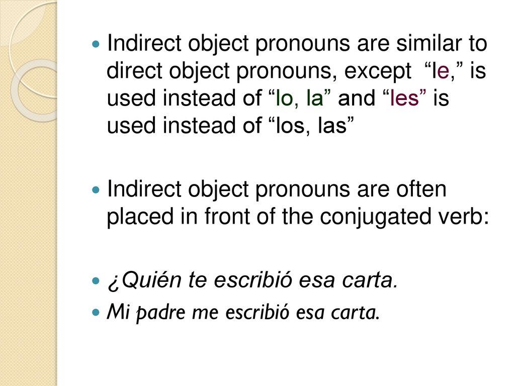 Indirect object pronouns are similar to direct object pronouns, except le, is used instead of lo, la and les is used instead of los, las