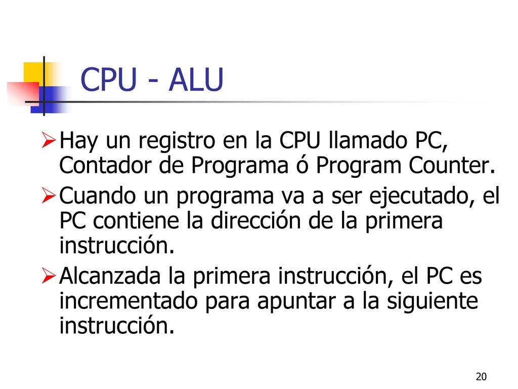 CPU - ALU Hay un registro en la CPU llamado PC, Contador de Programa ó Program Counter.