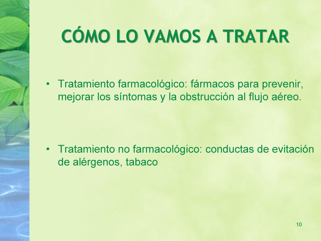 CÓMO LO VAMOS A TRATAR Tratamiento farmacológico: fármacos para prevenir, mejorar los síntomas y la obstrucción al flujo aéreo.