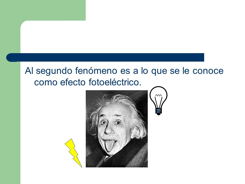 Al segundo fenómeno es a lo que se le conoce como efecto fotoeléctrico.