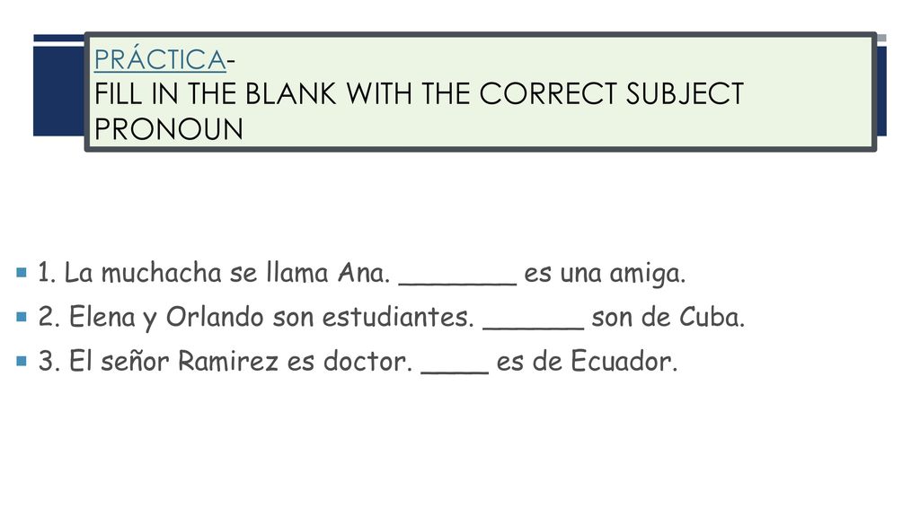 Práctica- fill in the blank with the correct subject pronoun