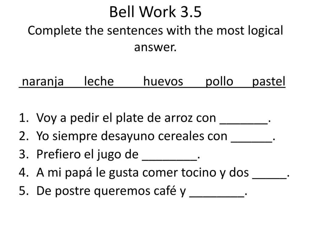 Bell Work 3.5 Complete the sentences with the most logical answer.