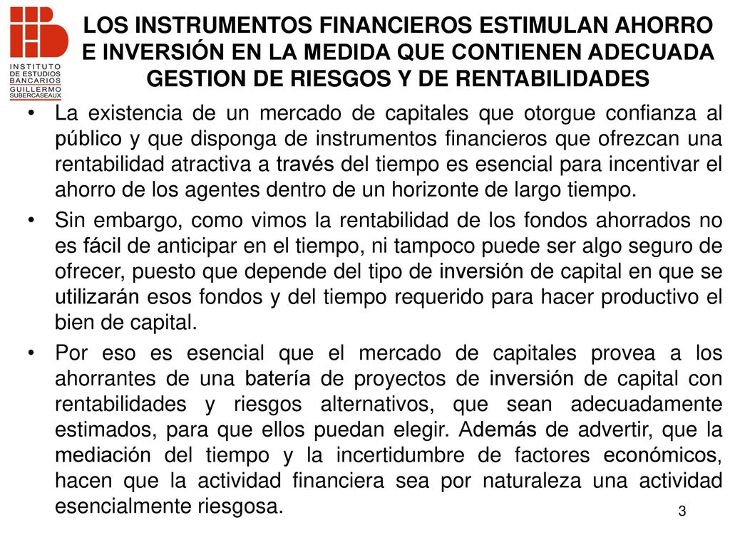 LOS INSTRUMENTOS FINANCIEROS ESTIMULAN AHORRO E INVERSIÓN EN LA MEDIDA QUE CONTIENEN ADECUADA GESTION DE RIESGOS Y DE RENTABILIDADES