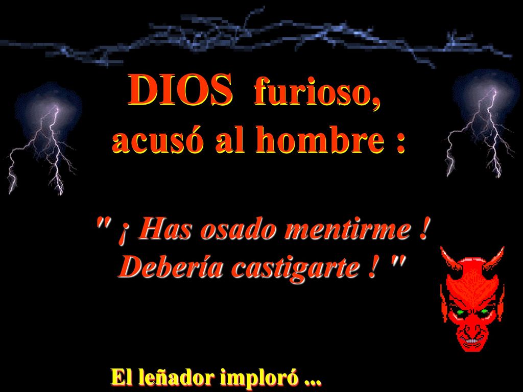 DIOS furioso, acusó al hombre : ¡ Has osado mentirme !