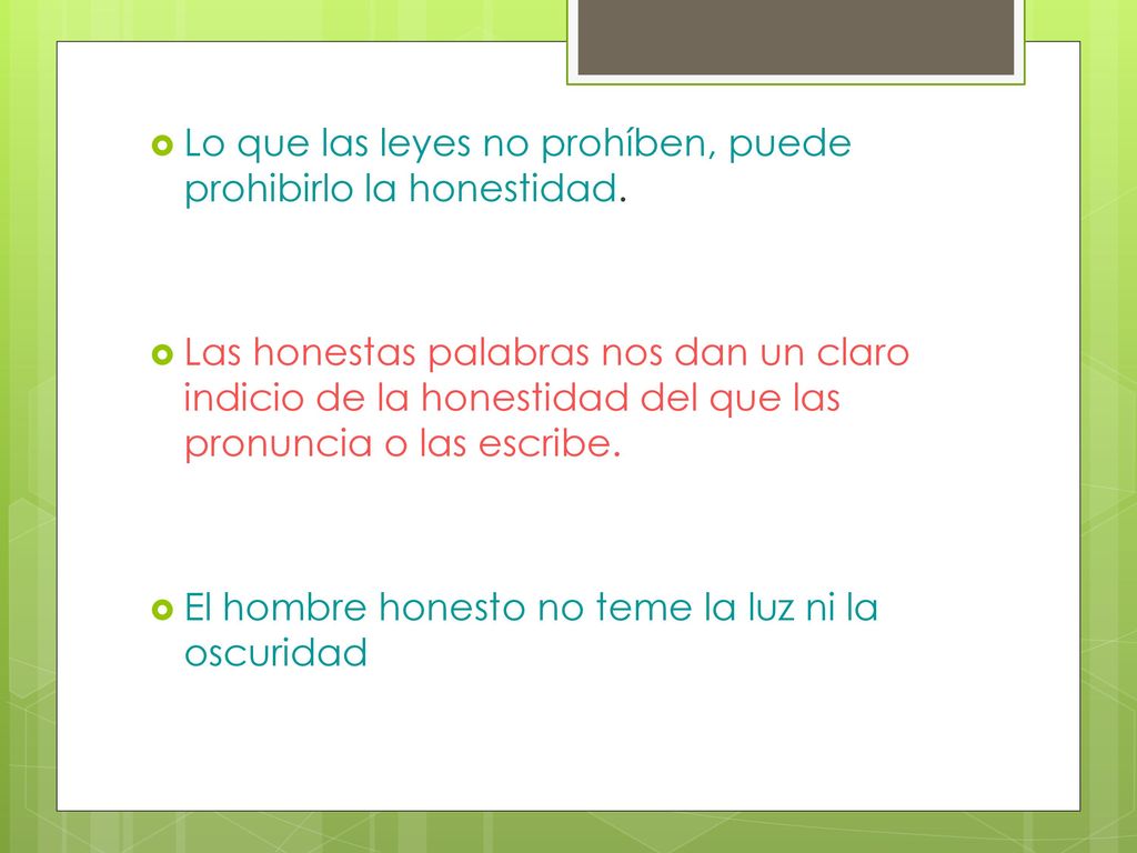 Lo que las leyes no prohíben, puede prohibirlo la honestidad.
