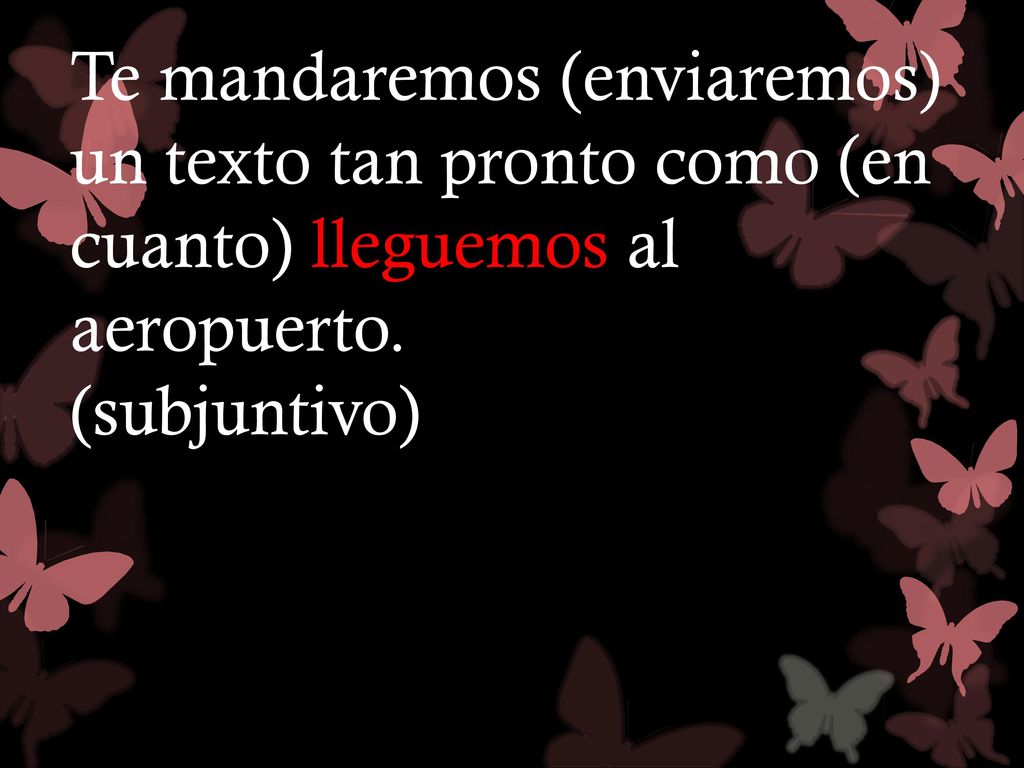 Te mandaremos (enviaremos) un texto tan pronto como (en cuanto) lleguemos al aeropuerto.