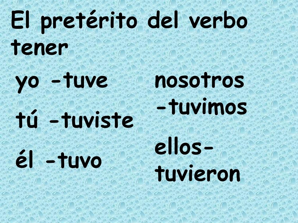 El pretérito del verbo tener yo -tuve tú -tuviste él -tuvo nosotros -tuvimos ellos-tuvieron