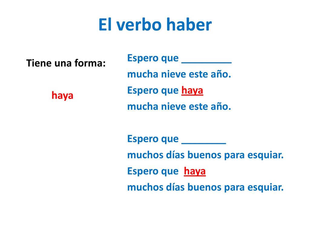 El verbo haber Espero que _________ mucha nieve este año. Espero que haya Espero que ________ muchos días buenos para esquiar. Espero que haya