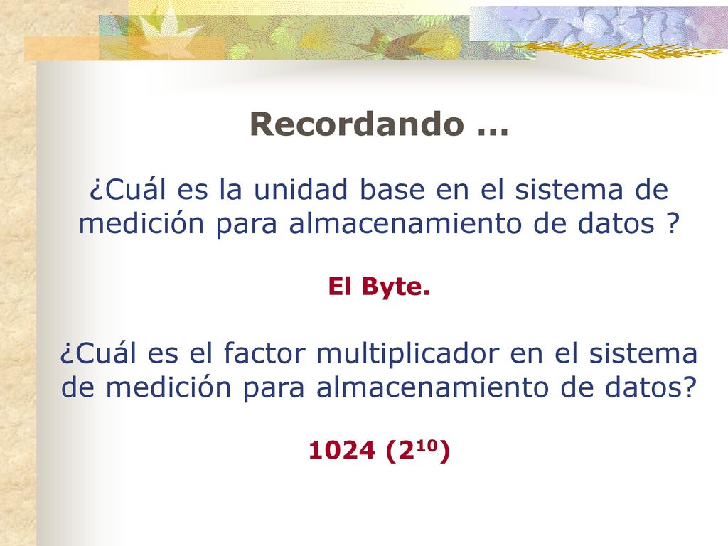 Recordando … ¿Cuál es la unidad base en el sistema de medición para almacenamiento de datos El Byte.