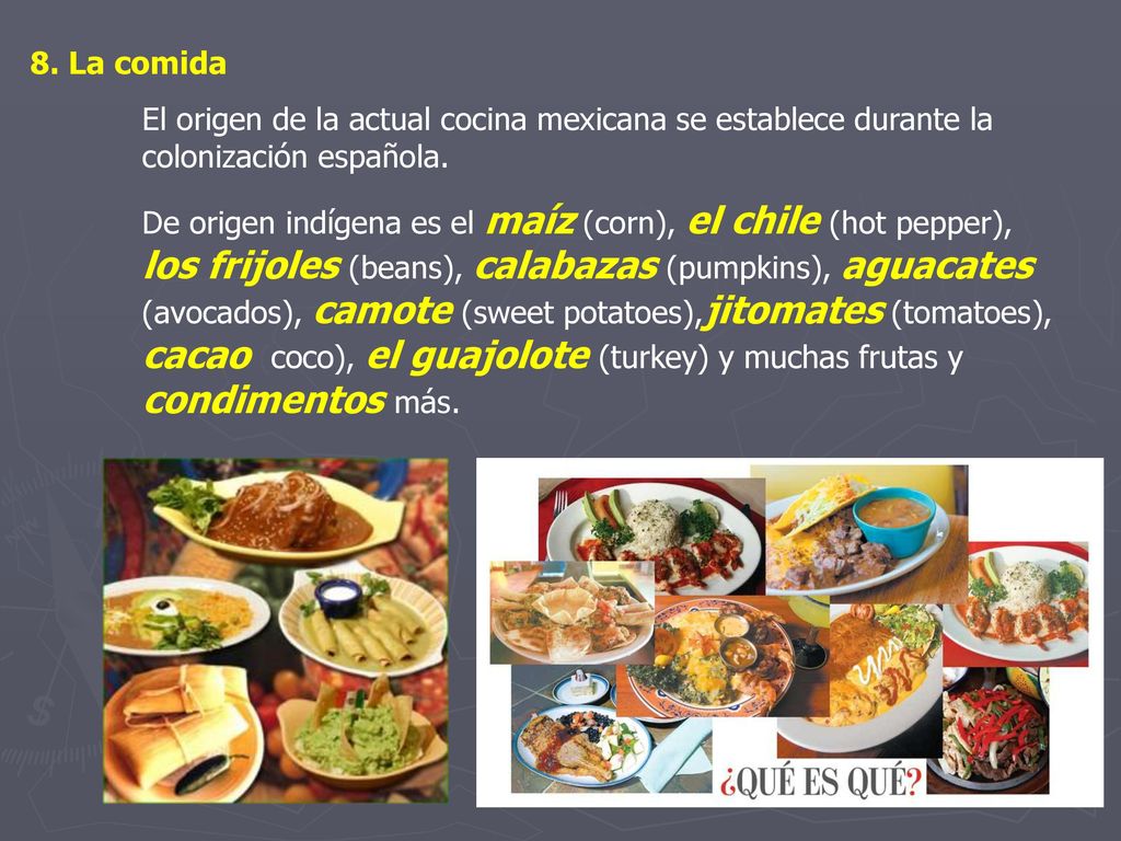 8. La comida El origen de la actual cocina mexicana se establece durante la colonización española.