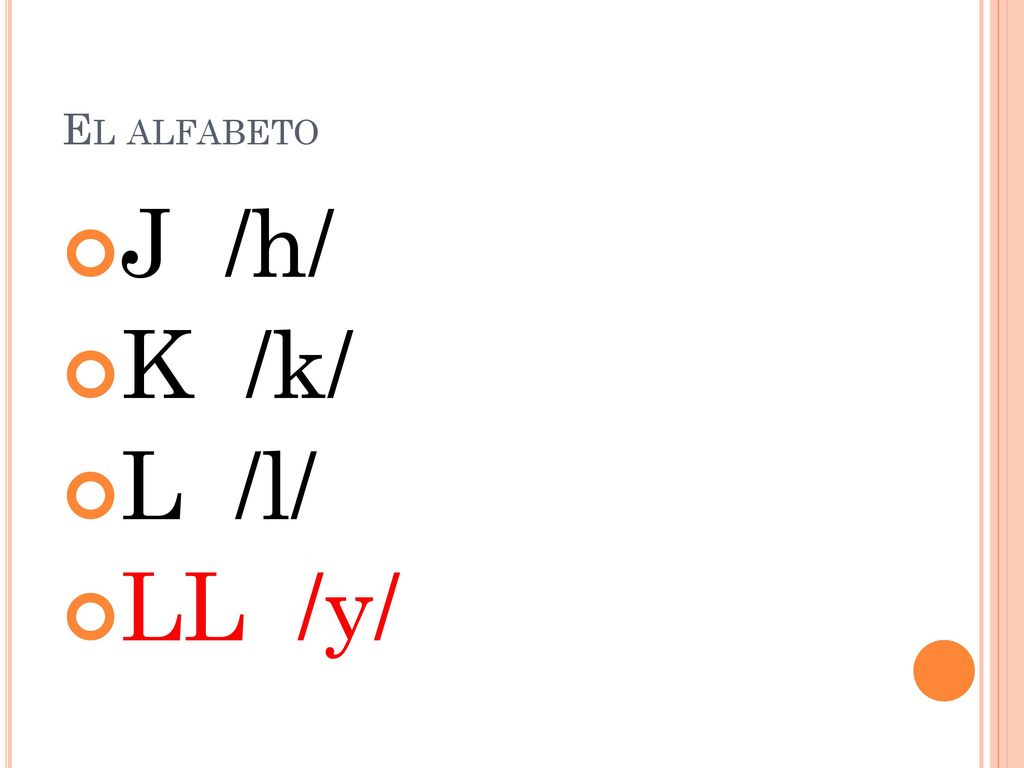 El alfabeto J /h/ K /k/ L /l/ LL /y/