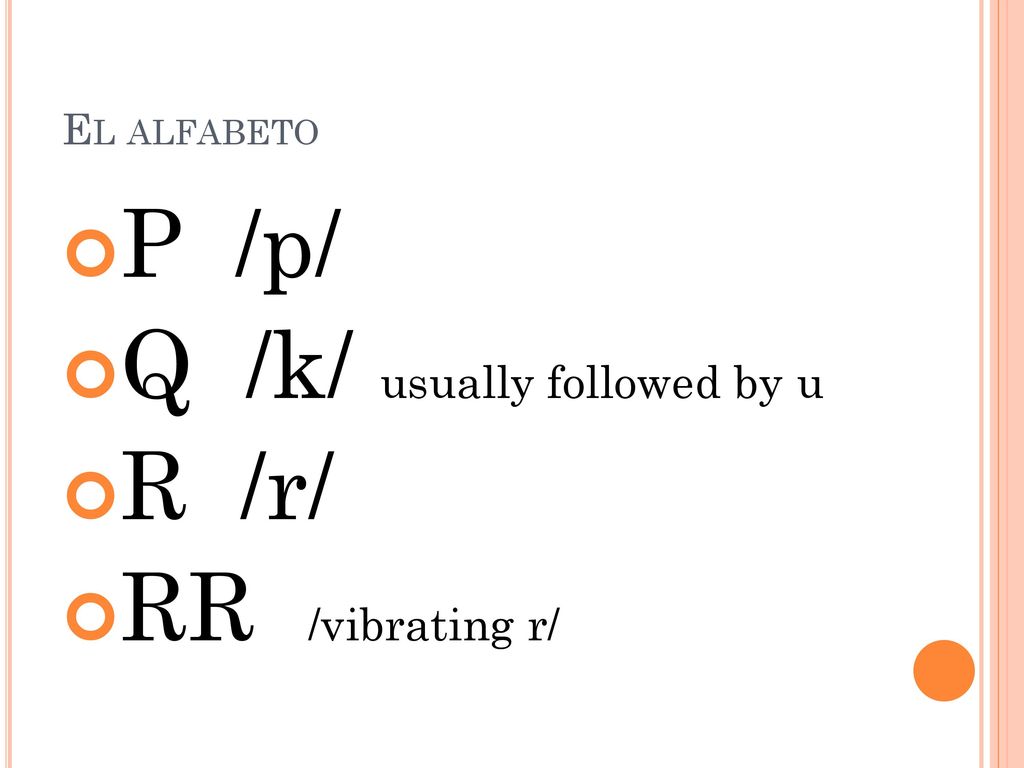 Q /k/ usually followed by u R /r/ RR /vibrating r/