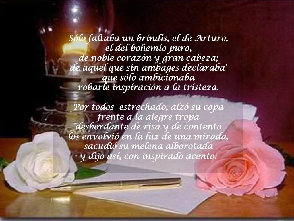 Sólo faltaba un brindis, el de Arturo, el del bohemio puro, de noble corazón y gran cabeza; de aquel que sin ambages declaraba que sólo ambicionaba robarle inspiración a la tristeza.