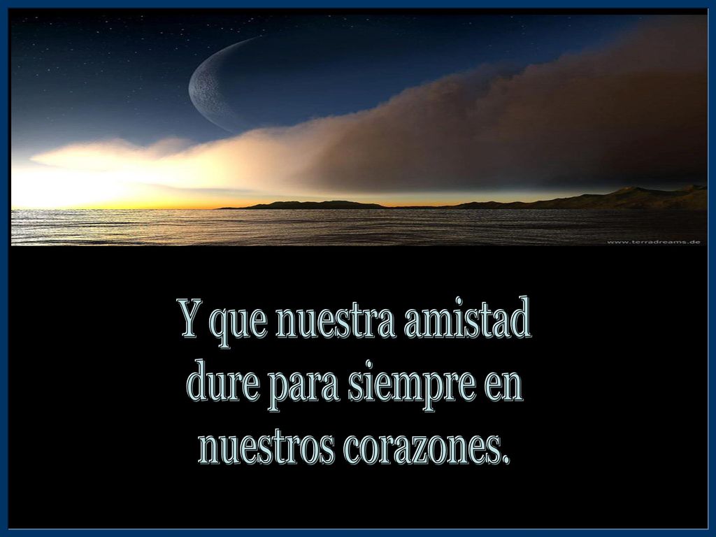 Y que nuestra amistad dure para siempre en nuestros corazones.