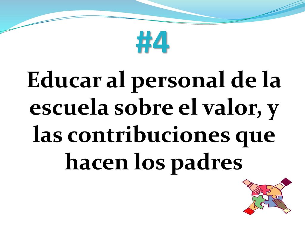 #4 Educar al personal de la escuela sobre el valor, y las contribuciones que hacen los padres.