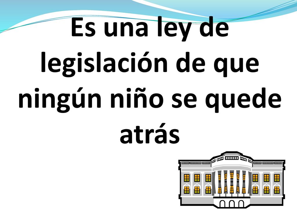Es una ley de legislación de que ningún niño se quede atrás