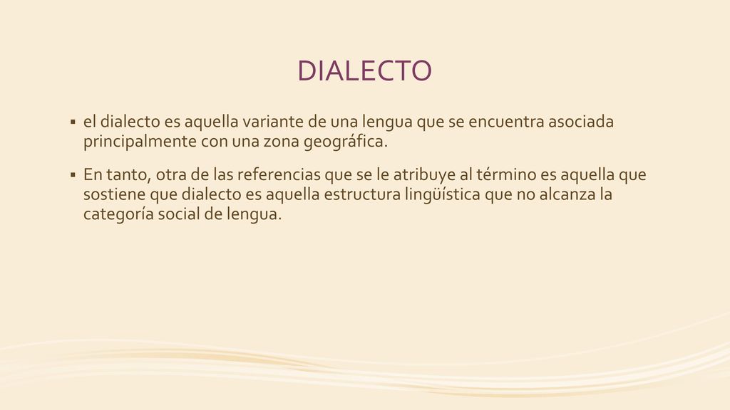 DIALECTO el dialecto es aquella variante de una lengua que se encuentra asociada principalmente con una zona geográfica.