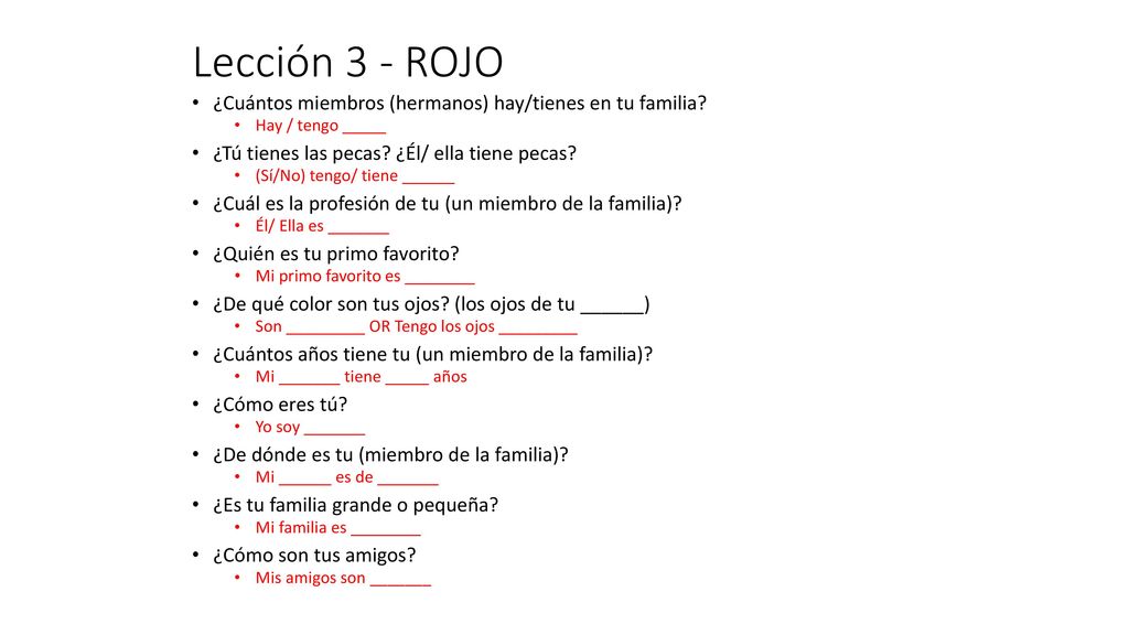 Lección 3 - ROJO ¿Cuántos miembros (hermanos) hay/tienes en tu familia Hay / tengo _____. ¿Tú tienes las pecas ¿Él/ ella tiene pecas