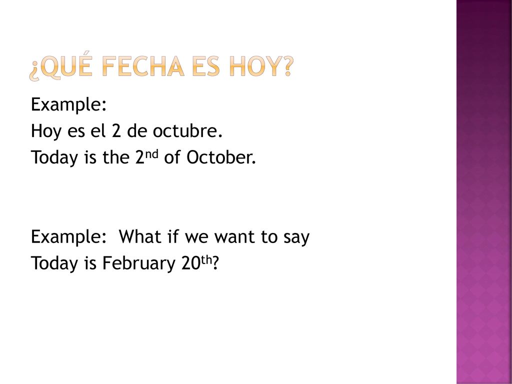 ¿Qué fecha es hoy. Example: Hoy es el 2 de octubre.