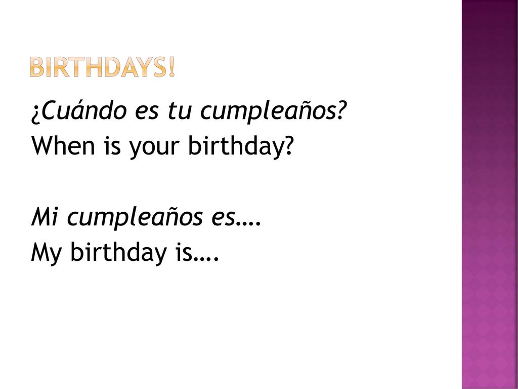 Birthdays! ¿Cuándo es tu cumpleaños When is your birthday Mi cumpleaños es…. My birthday is….