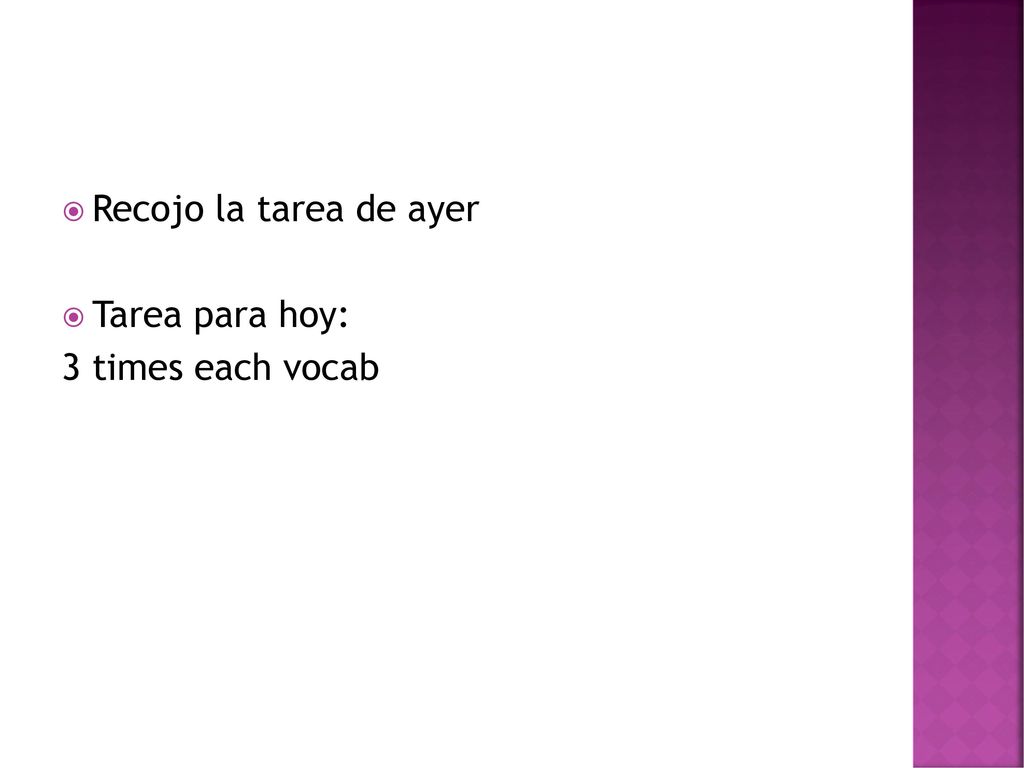 Recojo la tarea de ayer Tarea para hoy: 3 times each vocab