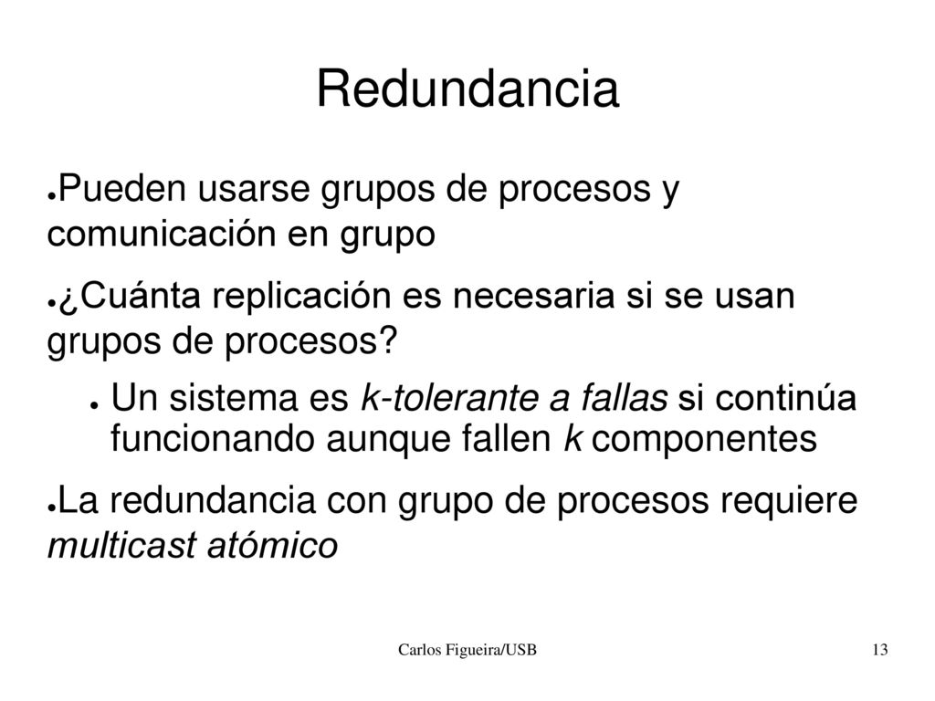 Redundancia Pueden usarse grupos de procesos y comunicación en grupo