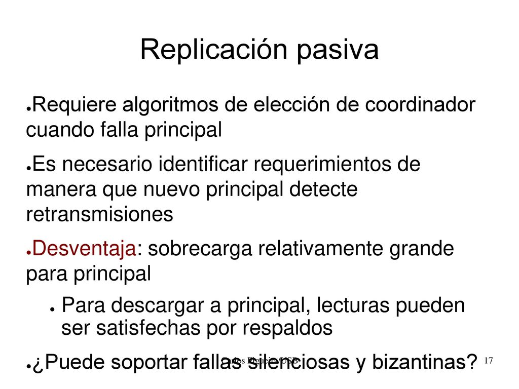 Replicación pasiva Requiere algoritmos de elección de coordinador cuando falla principal.