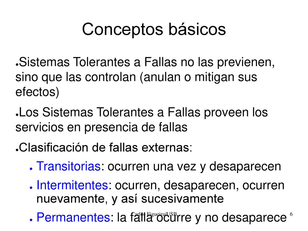 Conceptos básicos Sistemas Tolerantes a Fallas no las previenen, sino que las controlan (anulan o mitigan sus efectos)