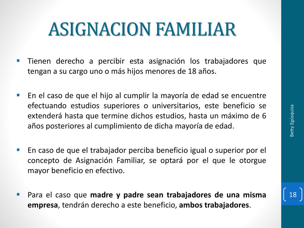 ASIGNACION FAMILIAR Tienen derecho a percibir esta asignación los trabajadores que tengan a su cargo uno o más hijos menores de 18 años.