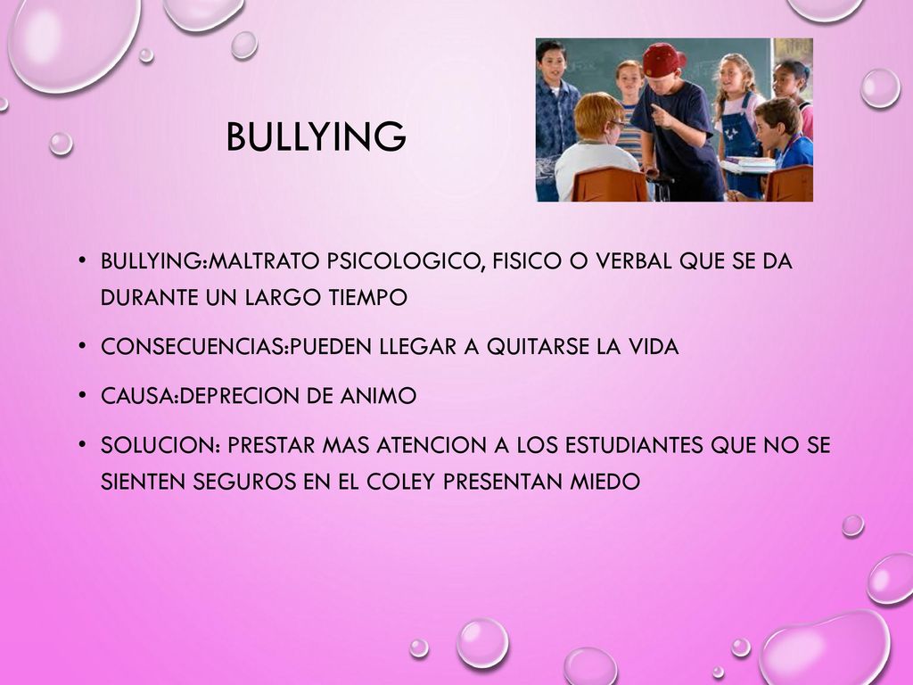 BULLYING BULLYING:MALTRATO PSICOLOGICO, FISICO O VERBAL QUE SE DA DURANTE UN LARGO TIEMPO. CONSECUENCIAS:PUEDEN LLEGAR A QUITARSE LA VIDA.