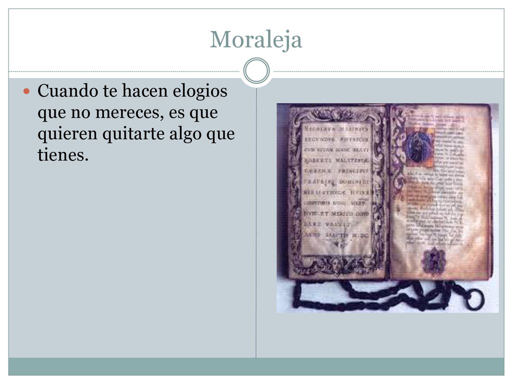 Moraleja Cuando te hacen elogios que no mereces, es que quieren quitarte algo que tienes.