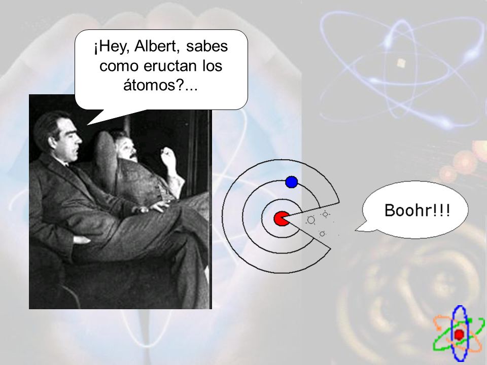 ¡Hey, Albert, sabes como eructan los átomos ...