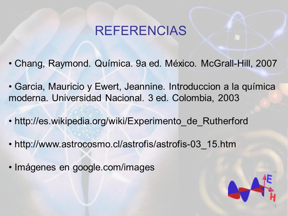 REFERENCIAS Chang, Raymond. Química. 9a ed. México. McGrall-Hill, 2007